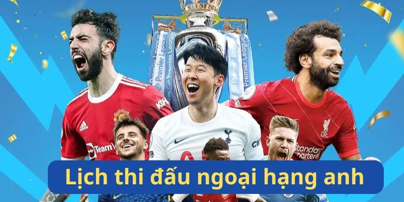 Lịch thi đấu Ngoại hạng Anh cập nhật từ kèo nhà cái mới nhất