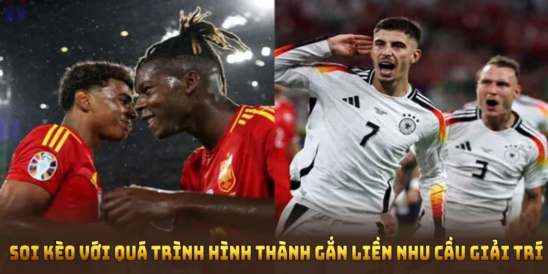 Soi kèo chuyên sâu với quá trình hình thành gắn liền nhu cầu giải trí