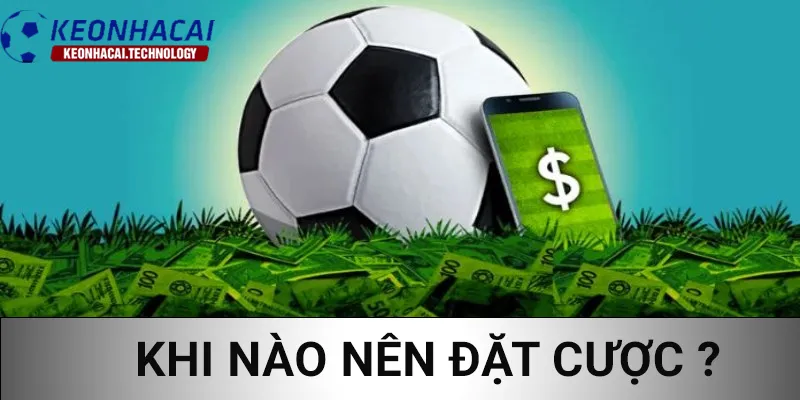 Chọn thời điểm đặt cược chuẩn chỉnh